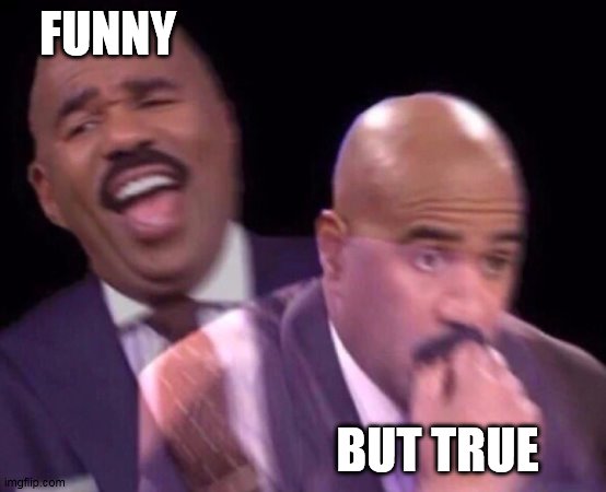 Steve Harvey Laughing Serious | FUNNY BUT TRUE | image tagged in steve harvey laughing serious | made w/ Imgflip meme maker