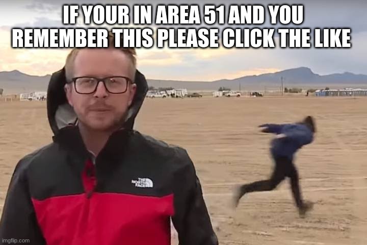 Area 51 Naruto Runner | IF YOUR IN AREA 51 AND YOU REMEMBER THIS PLEASE CLICK THE LIKE | image tagged in area 51 naruto runner | made w/ Imgflip meme maker