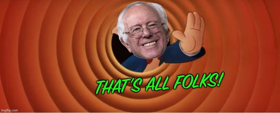 Thats all Bernie | THAT’S ALL FOLKS! | image tagged in thats all bernie | made w/ Imgflip meme maker