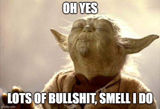 yoda smell | OH YES LOTS OF BULLSHIT, SMELL I DO | image tagged in yoda smell | made w/ Imgflip meme maker