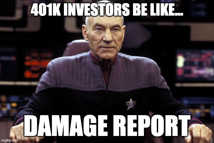 Captain Picard Damage Report | 401K INVESTORS BE LIKE... DAMAGE REPORT | image tagged in captain picard damage report | made w/ Imgflip meme maker
