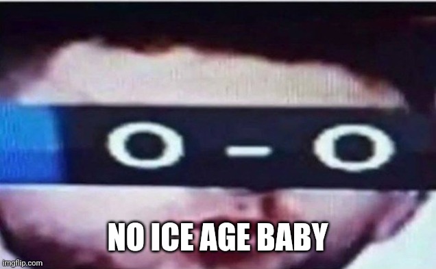 NO ICE AGE BABY | made w/ Imgflip meme maker