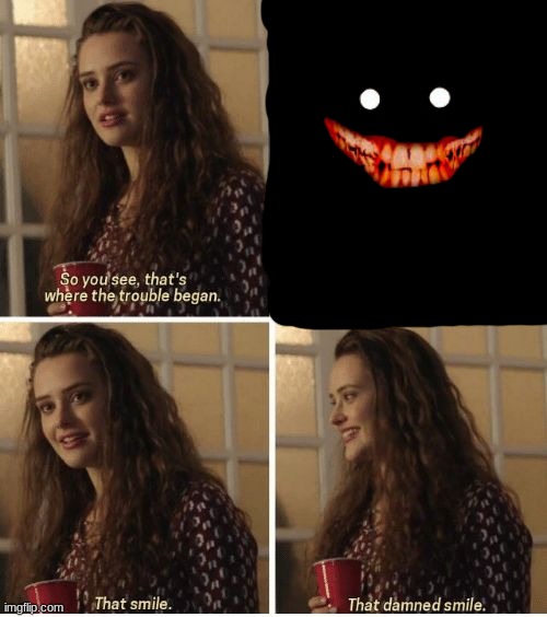 He's back | image tagged in that smile,scp | made w/ Imgflip meme maker