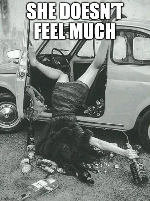 Drunk Girl  | SHE DOESN'T FEEL MUCH | image tagged in drunk girl | made w/ Imgflip meme maker