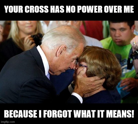 YOUR CROSS HAS NO POWER OVER ME BECAUSE I FORGOT WHAT IT MEANS! | made w/ Imgflip meme maker