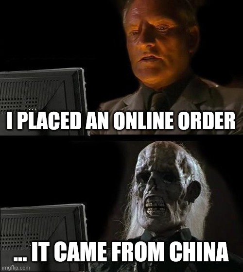 I'll Just Wait Here Meme | I PLACED AN ONLINE ORDER; ... IT CAME FROM CHINA | image tagged in memes,ill just wait here | made w/ Imgflip meme maker