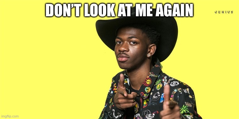 Lil Nas X blank | DON’T LOOK AT ME AGAIN | image tagged in lil nas x blank | made w/ Imgflip meme maker