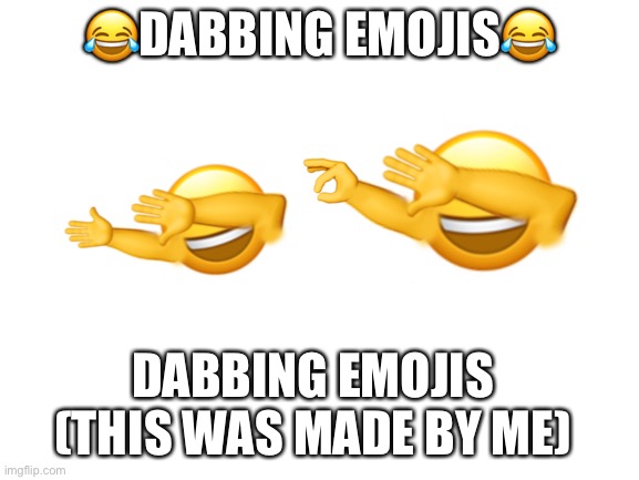 Blank White Template | 😂DABBING EMOJIS😂; DABBING EMOJIS
(THIS WAS MADE BY ME) | image tagged in blank white template | made w/ Imgflip meme maker