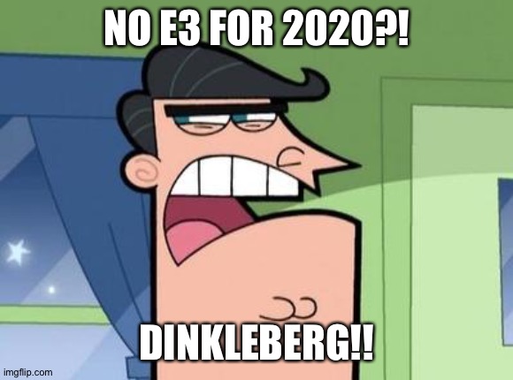 Dinkleberg | NO E3 FOR 2020?! DINKLEBERG!! | image tagged in dinkleberg | made w/ Imgflip meme maker