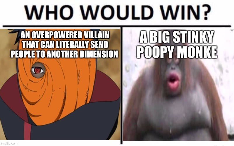 AN OVERPOWERED VILLAIN THAT CAN LITERALLY SEND PEOPLE TO ANOTHER DIMENSION; A BIG STINKY POOPY MONKE | made w/ Imgflip meme maker