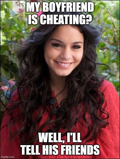 MY BOYFRIEND IS CHEATING? WELL, I'LL TELL HIS FRIENDS | image tagged in my heart | made w/ Imgflip meme maker