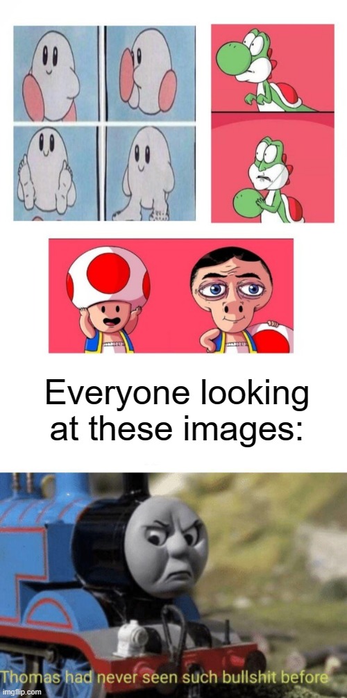 3 pictures that ruin everyone's day | Everyone looking at these images: | image tagged in thomas had never seen such bullshit before,kirby,nintendo,funny,memes,disgusting | made w/ Imgflip meme maker