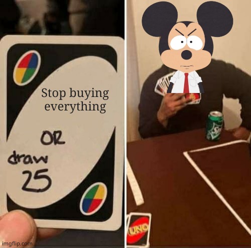 Disney is evil | Stop buying everything | image tagged in memes,uno draw 25 cards | made w/ Imgflip meme maker