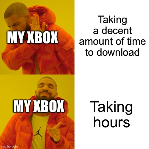 Drake Hotline Bling Meme | Taking a decent amount of time to download; MY XBOX; Taking hours; MY XBOX | image tagged in memes,drake hotline bling | made w/ Imgflip meme maker
