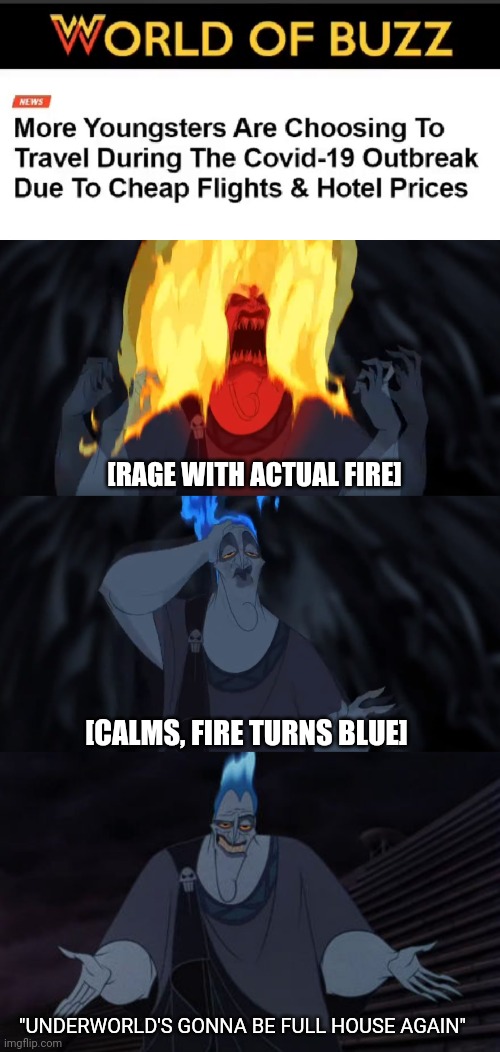 [RAGE WITH ACTUAL FIRE]; [CALMS, FIRE TURNS BLUE]; "UNDERWORLD'S GONNA BE FULL HOUSE AGAIN" | image tagged in hades hercules,hades gets angry but stay calm | made w/ Imgflip meme maker