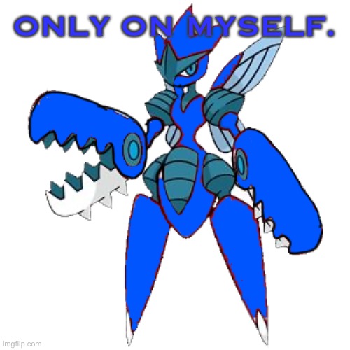 ONLY ON MYSELF. | image tagged in mega blu second image | made w/ Imgflip meme maker