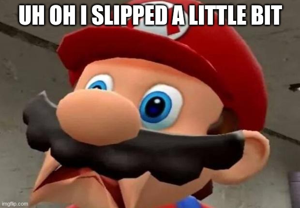 Mario WTF | UH OH I SLIPPED A LITTLE BIT | image tagged in mario wtf | made w/ Imgflip meme maker