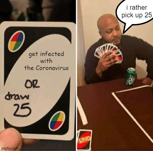 Draw 25 or Coronavirus | i rather pick up 25; get infected with the Coronavirus | image tagged in memes,uno draw 25 cards | made w/ Imgflip meme maker