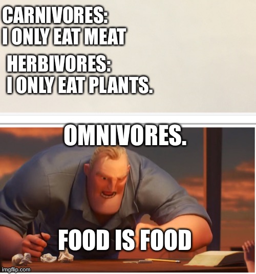 CARNIVORES: I ONLY EAT MEAT; HERBIVORES: I ONLY EAT PLANTS. OMNIVORES. FOOD IS FOOD | image tagged in food | made w/ Imgflip meme maker