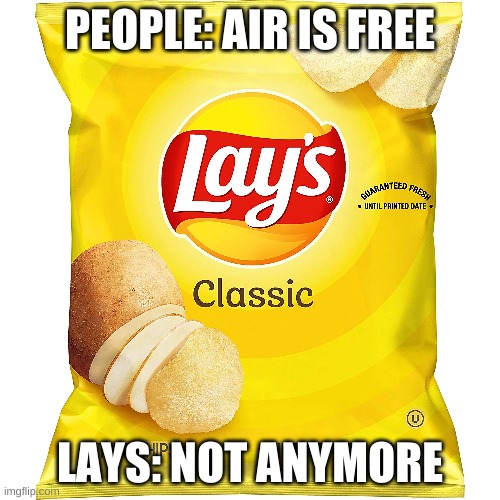 Lays | PEOPLE: AIR IS FREE; LAYS: NOT ANYMORE | image tagged in memes | made w/ Imgflip meme maker