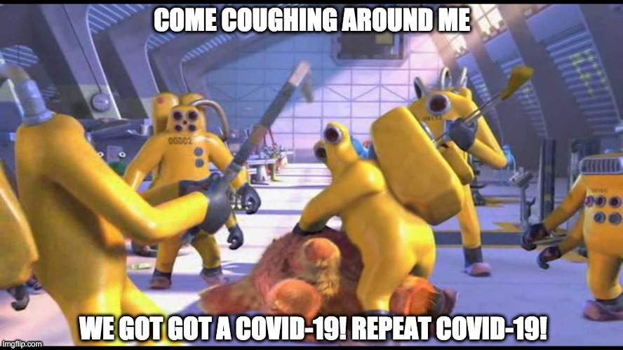 Happy 2319 | COME COUGHING AROUND ME; WE GOT GOT A COVID-19! REPEAT COVID-19! | image tagged in happy 2319 | made w/ Imgflip meme maker