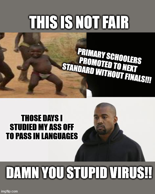 When it’s not fair | THIS IS NOT FAIR; PRIMARY SCHOOLERS PROMOTED TO NEXT STANDARD WITHOUT FINALS!!! THOSE DAYS I STUDIED MY ASS OFF TO PASS IN LANGUAGES; DAMN YOU STUPID VIRUS!! | image tagged in when its not fair | made w/ Imgflip meme maker