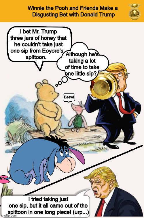 Winnie the Pooh and Friends Make a Disgusting Bet with Donald Trump | image tagged in winnie the pooh,pooh,donald trump,winnie the pooh and friends,memes,pooh and piglet | made w/ Imgflip meme maker