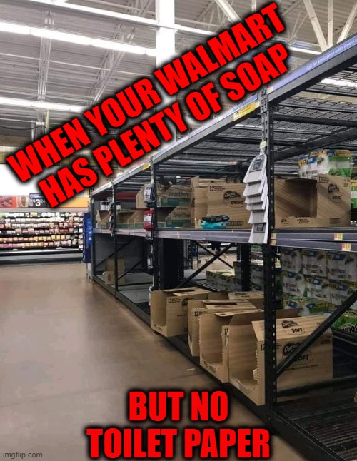 WHEN YOUR WALMART HAS PLENTY OF SOAP; BUT NO TOILET PAPER | image tagged in coronavirus,soap,toilet paper,no more toilet paper,wtf | made w/ Imgflip meme maker