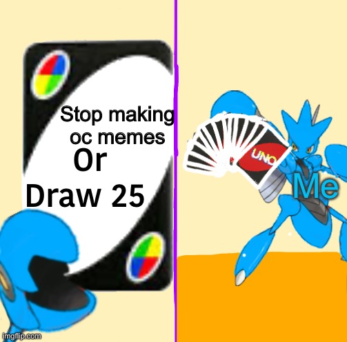 Stop making oc memes; Me | image tagged in blu draw 25 cards,memes,uno draw 25 cards | made w/ Imgflip meme maker