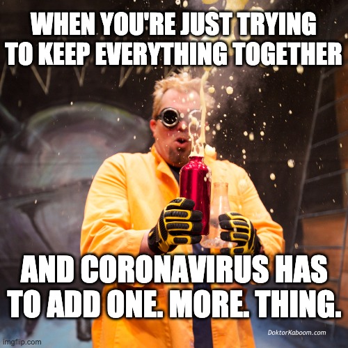 Doktor Kaboom! | WHEN YOU'RE JUST TRYING TO KEEP EVERYTHING TOGETHER; AND CORONAVIRUS HAS TO ADD ONE. MORE. THING. | image tagged in doktor kaboom | made w/ Imgflip meme maker