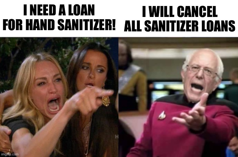 Woman yelling at Bernie Picard | I NEED A LOAN FOR HAND SANITIZER! I WILL CANCEL ALL SANITIZER LOANS | image tagged in woman yelling at bernie picard | made w/ Imgflip meme maker