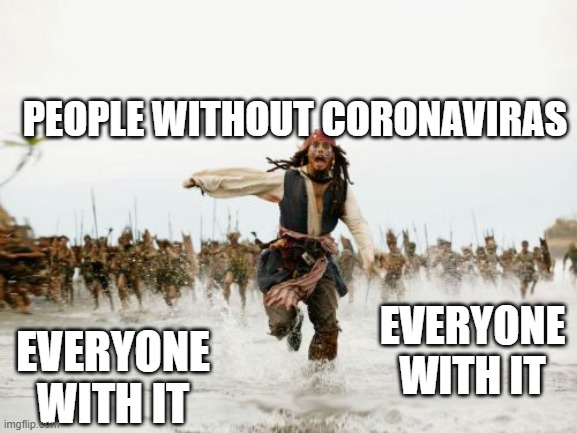 Jack Sparrow Being Chased Meme | PEOPLE WITHOUT CORONAVIRAS; EVERYONE WITH IT; EVERYONE WITH IT | image tagged in memes,jack sparrow being chased | made w/ Imgflip meme maker