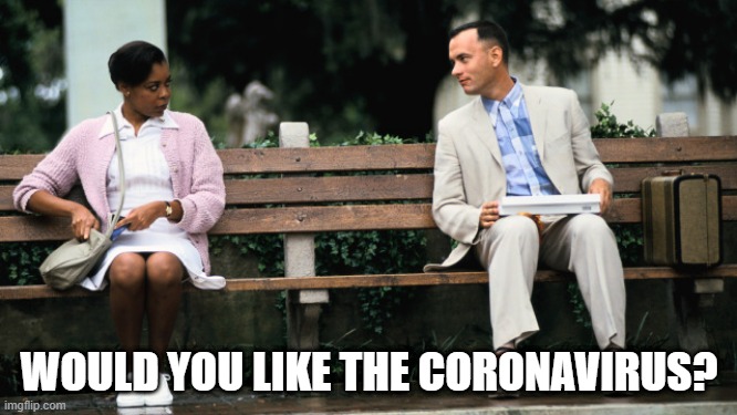 Forest Gump | WOULD YOU LIKE THE CORONAVIRUS? | image tagged in forest gump | made w/ Imgflip meme maker