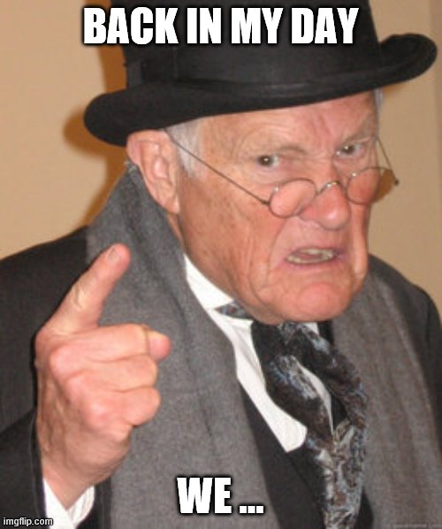 Back In My Day | BACK IN MY DAY; WE ... | image tagged in memes,back in my day | made w/ Imgflip meme maker