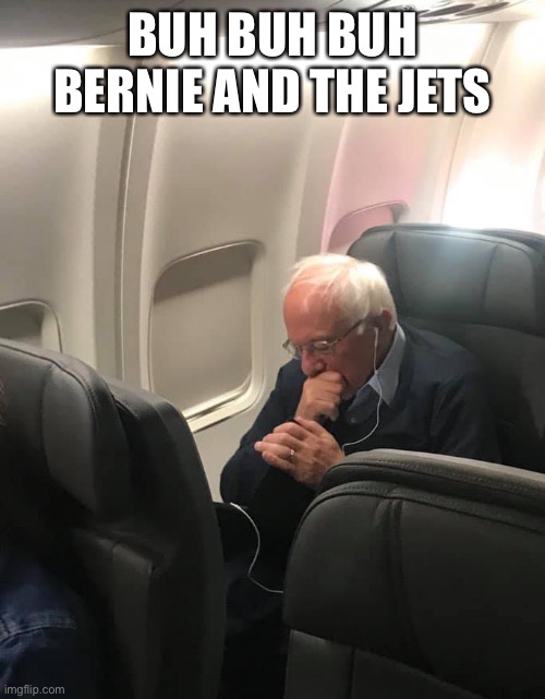 Bernie First Class | BUH BUH BUH BERNIE AND THE JETS | image tagged in bernie first class | made w/ Imgflip meme maker