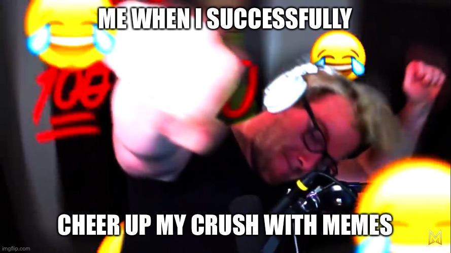Memes are life | ME WHEN I SUCCESSFULLY; CHEER UP MY CRUSH WITH MEMES | image tagged in wholesome,meme,mini ladd | made w/ Imgflip meme maker