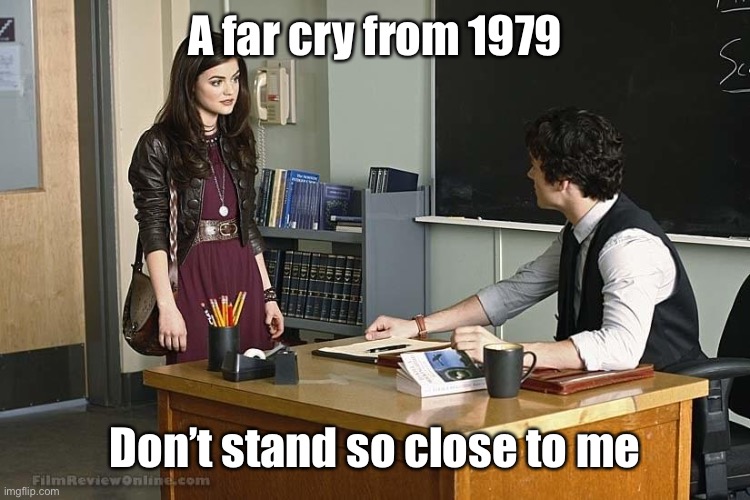A far cry from 1979 Don’t stand so close to me | made w/ Imgflip meme maker