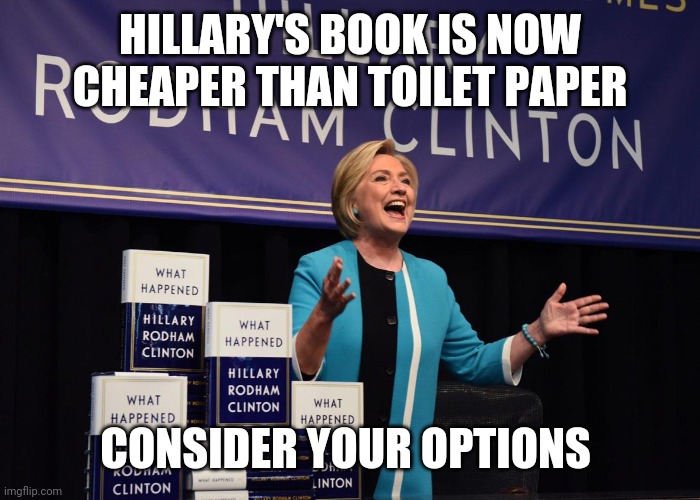 HILLARY'S BOOK IS NOW CHEAPER THAN TOILET PAPER; CONSIDER YOUR OPTIONS | image tagged in hillary clinton,coronavirus,toilet paper,corona virus | made w/ Imgflip meme maker