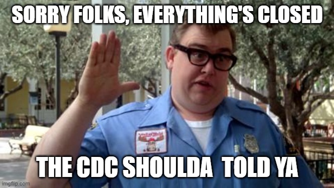 Sorry Folks | SORRY FOLKS, EVERYTHING'S CLOSED; THE CDC SHOULDA  TOLD YA | image tagged in sorry folks | made w/ Imgflip meme maker