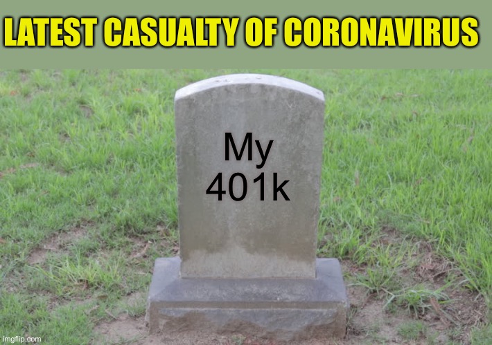 Rest in tiny, little pieces | LATEST CASUALTY OF CORONAVIRUS; My 401k | image tagged in blank tombstone 001,coronavirus,401k | made w/ Imgflip meme maker