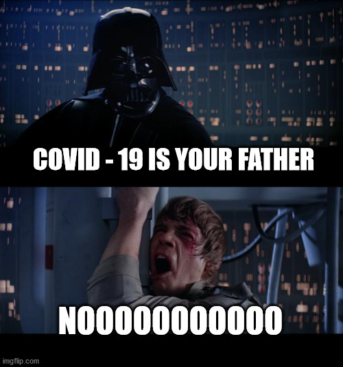 COVID - 19 | COVID - 19 IS YOUR FATHER; NOOOOOOOOOOO | image tagged in memes,star wars no,covid-19,darth vader luke skywalker,meme | made w/ Imgflip meme maker