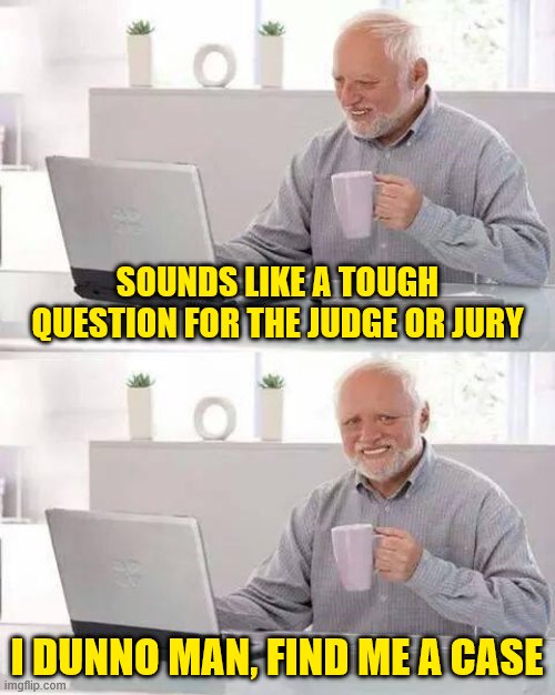 "What if someone shoots up a pregnant woman at an abortion clinic: Double homicide??" | SOUNDS LIKE A TOUGH QUESTION FOR THE JUDGE OR JURY; I DUNNO MAN, FIND ME A CASE | image tagged in hide the pain harold,murder,abortion,abortion is murder,pro-choice,conservative logic | made w/ Imgflip meme maker