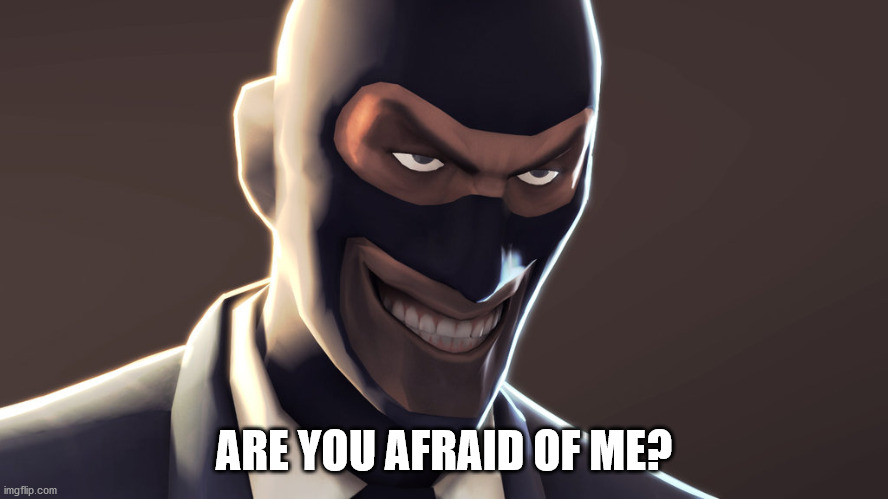 TF2 spy face | ARE YOU AFRAID OF ME? | image tagged in tf2 spy face | made w/ Imgflip meme maker