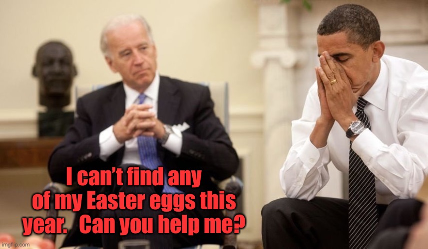 Biden Obama | I can’t find any of my Easter eggs this year.   Can you help me? | image tagged in biden obama | made w/ Imgflip meme maker