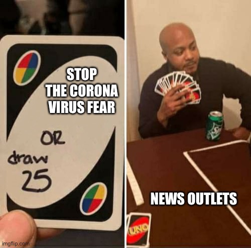 UNO or Draw 25 | STOP THE CORONA VIRUS FEAR; NEWS OUTLETS | image tagged in uno or draw 25 | made w/ Imgflip meme maker