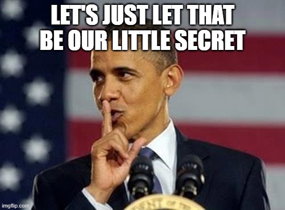 Obama (Shhh!) | LET'S JUST LET THAT BE OUR LITTLE SECRET | image tagged in obama shhh | made w/ Imgflip meme maker