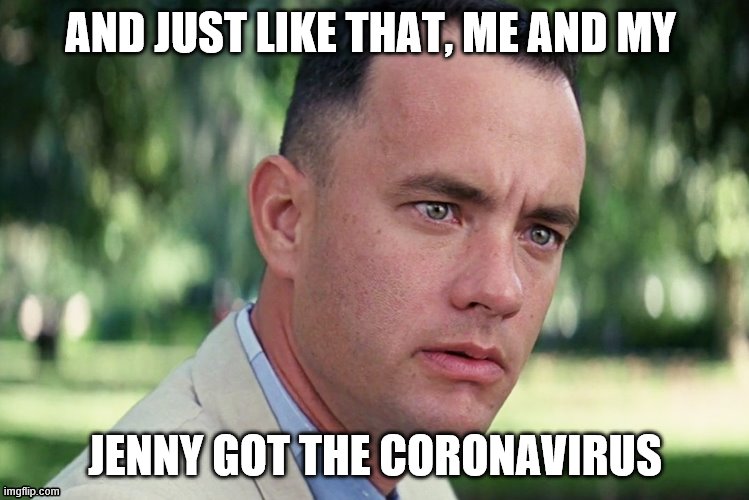 And Just Like That Meme | AND JUST LIKE THAT, ME AND MY; JENNY GOT THE CORONAVIRUS | image tagged in memes,and just like that | made w/ Imgflip meme maker