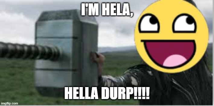 hela, durp | I'M HELA, HELLA DURP!!!! | image tagged in haha,hahaha,hahahaha | made w/ Imgflip meme maker