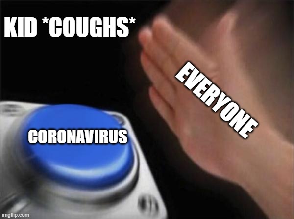 Blank Nut Button Meme | KID *COUGHS*; EVERYONE; CORONAVIRUS | image tagged in memes,blank nut button | made w/ Imgflip meme maker