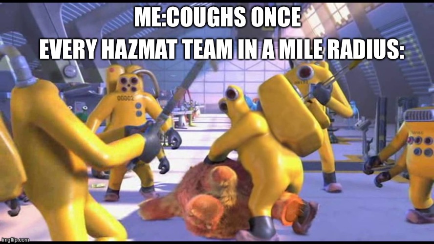 Happy 2319 | EVERY HAZMAT TEAM IN A MILE RADIUS:; ME:COUGHS ONCE | image tagged in happy 2319 | made w/ Imgflip meme maker